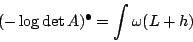 \begin{displaymath}
(-\log\det A)^\bullet=\int\omega (L+h)
\end{displaymath}