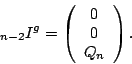 \begin{displaymath}
\square _{n-2} I^g= \left(\begin{array}{c} 0 \\ 0 \\ Q_{n} \end{array}\right) .
\end{displaymath}