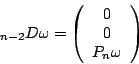 \begin{displaymath}
\square _{n-2} D \omega = \left(\begin{array}{c} 0 \\ 0 \\ P_n \omega \end{array}\right)
\end{displaymath}