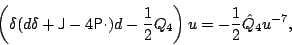 \begin{displaymath}
\left(\delta (d\delta +{\sf {J}}-4{\sf {P}}\cdot)d-\frac12Q_4\right)u=-\frac12\hat Q_4u^{-7},
\end{displaymath}