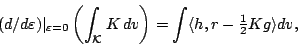 \begin{displaymath}
(d/d\varepsilon)\vert _{\varepsilon=0}\left(\int_{\mathcal{K...
...\right)=\int\langle h,r-{\textstyle{\frac{1}{2}}}Kg\rangle dv,
\end{displaymath}