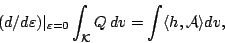 \begin{displaymath}
(d/d\varepsilon)\vert _{\varepsilon=0}\int_{\mathcal{K}}Q\,dv=\int\langle h,{\mathcal{A}}\rangle dv,
\end{displaymath}