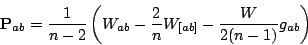 \begin{displaymath}
\mathbf{P}_{ab}=\frac{1}{n-2}\left(W_{ab}-\frac2nW_{[ab]}
-\frac{W}{2(n-1)}g_{ab}\right)\end{displaymath}