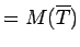 $ =M(\overline{T})$