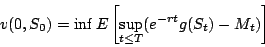 \begin{displaymath}
v(0,S_{0})=\inf E\left[ \sup_{t\le T}(e^{-rt}g(S_{t})-M_{t})\right]
\end{displaymath}