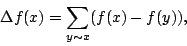 \begin{displaymath}\Delta f(x)=\sum_{y\sim x}(f(x)-f(y)),\end{displaymath}
