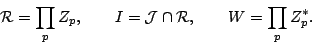 \begin{displaymath}
{\mathcal R}=\prod_p{\mathbb Z}_p,\qquad I={\mathcal J}\cap{\mathcal R},\qquad
W=\prod_p{\mathbb Z}_p^*.
\end{displaymath}