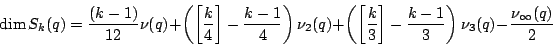\begin{displaymath}
\dim S_k(q)= \frac{(k-1)}{12}\nu(q)+\left(\left[\frac k4\rig...
... k3\right]
-\frac{k-1}3\right)\nu_3(q)-\frac{\nu_\infty(q)}{2}
\end{displaymath}