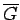 $ \overline G$