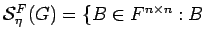 $ {\mathcal S}_\eta^F(G) =
\{ B\in{F^{n\times n}} : B$