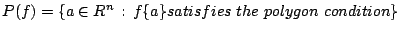 $P(f) = \{a \in \mathbb{R}^n \, : \, f\{a\} \text{ satisfies\ the\
polygon\ condition}\}$