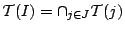 $\mathcal{T}(I) = \cap_{j \in J} \mathcal{T}(j)$