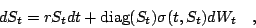 \begin{displaymath}
dS_{t}=rS_{t}dt+\mbox{diag}(S_{t})\sigma (t,S_{t})dW_{t\quad },
\end{displaymath}