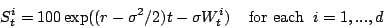 \begin{displaymath}
S_{t}^{i}=100\exp ((r-\sigma ^{2}/2)t-\sigma
W_{t}^{i})\;\;\;\mbox{ for each } \;i=1,...,d
\end{displaymath}