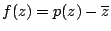 $f(z) = p(z) - \overline{z}$