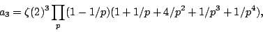 \begin{displaymath}a_3=\zeta(2)^3\prod_p(1-1/p)(1+1/p+4/p^2+1/p^3+1/p^4),\end{displaymath}