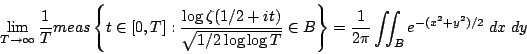 \begin{displaymath}\lim_{T\to\infty} \frac{1}{T} meas
\left\{ t \in [0,T] : \fr...
...t\}=\frac{1}{2\pi} \int\!\!\!\int_B e^{-(x^2+y^2)/2}
\;dx \;dy\end{displaymath}