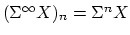 $ (\Sigma^\infty X)_{n} =
\Sigma^{n}X$