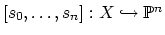 $ [s_0,
\ldots, s_n]: X \hookrightarrow \mathbb{P}^n$