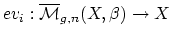 $ ev_i: \overline{\mathcal{M}}_{g,n}(X,\beta) \to X$