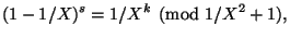 $\displaystyle (1-1/X)^s = 1/X^k \pmod{1/X^2+1}, $