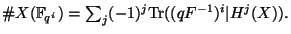 $\displaystyle \char93  X(\mathbb{F}_{q^i})=\textstyle{\sum}_j (-1)^j {\mathrm{Tr}}((qF^{-1})^i\vert H^j(X)). $