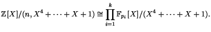 $\displaystyle \mathbb{Z}[X]/(n,X^4+\dots+X+1) \cong \prod_{i=1}^k \mathbb{F}_{p_i}[X]/(X^4+\dots+X+1). $