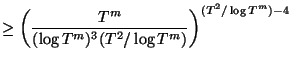 $\displaystyle \geq \left(\frac{T^m}{(\log T^m)^3 (T^2/\log T^m)}\right)^{(T^2/\log T^m)-4}$