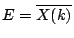 $ E=\overline{X(k)}$