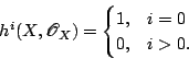 \begin{displaymath}
h^i(X,\mathscr{O}_X)=
\begin{cases}
1, & i=0 \\
0, & i>0.
\end{cases} \end{displaymath}