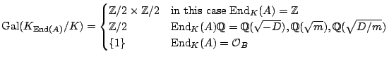 $\displaystyle {\mathrm{Gal}}(K_{{\mathrm{End}}(A)}/K) = \begin{cases}\mathbb{Z}...
...sqrt{D/m})$}\\ \{1\} & \text{${\mathrm{End}}_K(A) = \mathcal{O}_B$} \end{cases}$