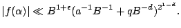 $\displaystyle \vert f(\alpha)\vert \ll B^{1+\epsilon}(a^{-1}B^{-1}+qB^{-d})^{2^{1-d}}. $