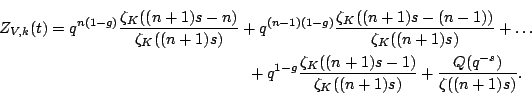 \begin{multline*}
Z_{V, k}(t) = q^{n(1-g)}\frac{\zeta_K((n+1)s -
n)}{\zeta_K((...
...n+1)s -
1)}{\zeta_K((n+1)s)} + \frac{Q(q^{-s})}{\zeta((n+1)s)}.
\end{multline*}