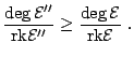 $\displaystyle \frac{\deg\mathcal E''}{{\mathrm{rk}}\mathcal E''} \ge \frac{\deg\mathcal E}{{\mathrm{rk}}\mathcal E}\;.$