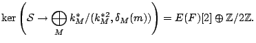 $\displaystyle \ker\left(\mathcal{S}\to \bigoplus_M k_M^*/(k_M^{*2},\delta_M(m))\right)=E(F)[2] \oplus \mathbb{Z}/2\mathbb{Z}. $