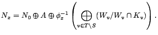 $\displaystyle N_x=N_0 \oplus A \oplus \phi_x^{-1}\left(\bigoplus_{v \in T \setminus S}(W_v/W_v \cap K_v)\right). $