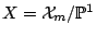 $ X=\mathcal{X}_m/\mathbb{P}^1$
