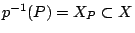$ p^{-1}(P)=X_P
\subset X$