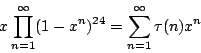 \begin{displaymath}x\prod_{n=1}^\infty (1-x^n)^{24}=\sum_{n=1}^\infty \tau(n)x^n\end{displaymath}