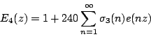 \begin{displaymath}E_4(z)= 1+240\sum_{n=1}^\infty \sigma_3(n) e(nz)\end{displaymath}