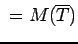 $ \mathstrut =M(\overline T)$