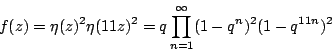 \begin{displaymath}
f(z)=\eta(z)^2\eta(11z)^2=q\prod_{n=1}^\infty(1-q^{n})^2(1-q^{11n})^2
\end{displaymath}